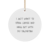 Dalmatian Dog Gifts, I Just Want To Drink Coffee And Hang Out With My Dalmatian, Circle Ornament for Christmas - Image 1